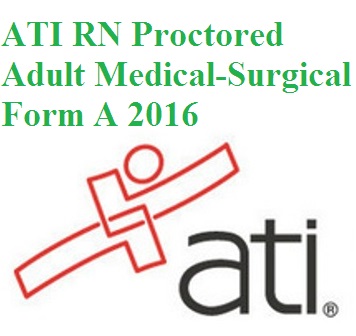 ATI RN Proctored Adult Medical-Surgical Form A 2016 ATI RN Proctored Adult Medical-Surgical Form A 2016