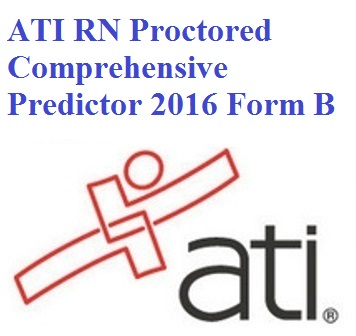 ATI RN Proctored Comprehensive Predictor 2016 Form B ATI RN Proctored Comprehensive Predictor 2016 Form B