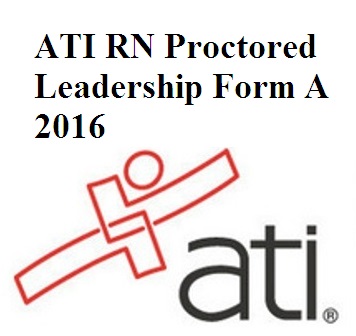 ATI RN Proctored Leadership Form A 2016 ATI RN Proctored Leadership Form A 2016