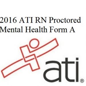 Actual ATI Test Bank for 2016 ATI RN Proctored Mental Health Form A