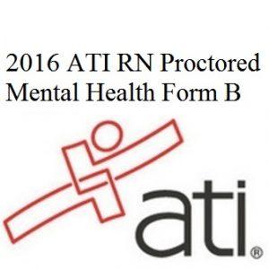 Actual ATI Test Bank for 2016 ATI RN Proctored Mental Health Form B