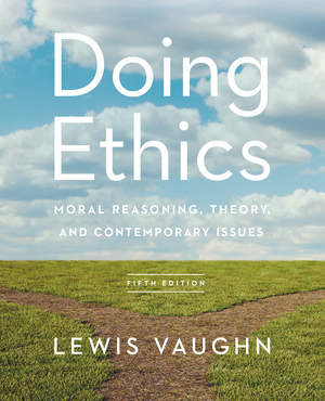 Test Bank for Doing Ethics: Moral Reasoning Theory and Contemporary Issues 5th Edition Vaughn