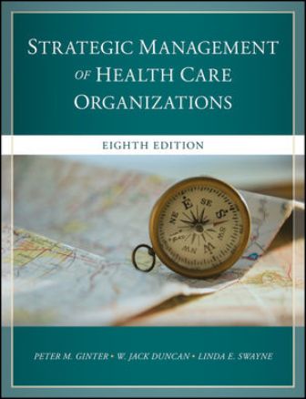 Solution Manual for The Strategic Management of Health Care Organizations 8th Edition Ginter